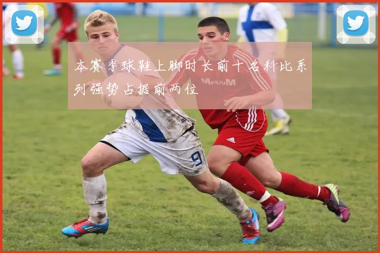 本赛季球鞋上脚时长前十名科比系列强势占据前两位